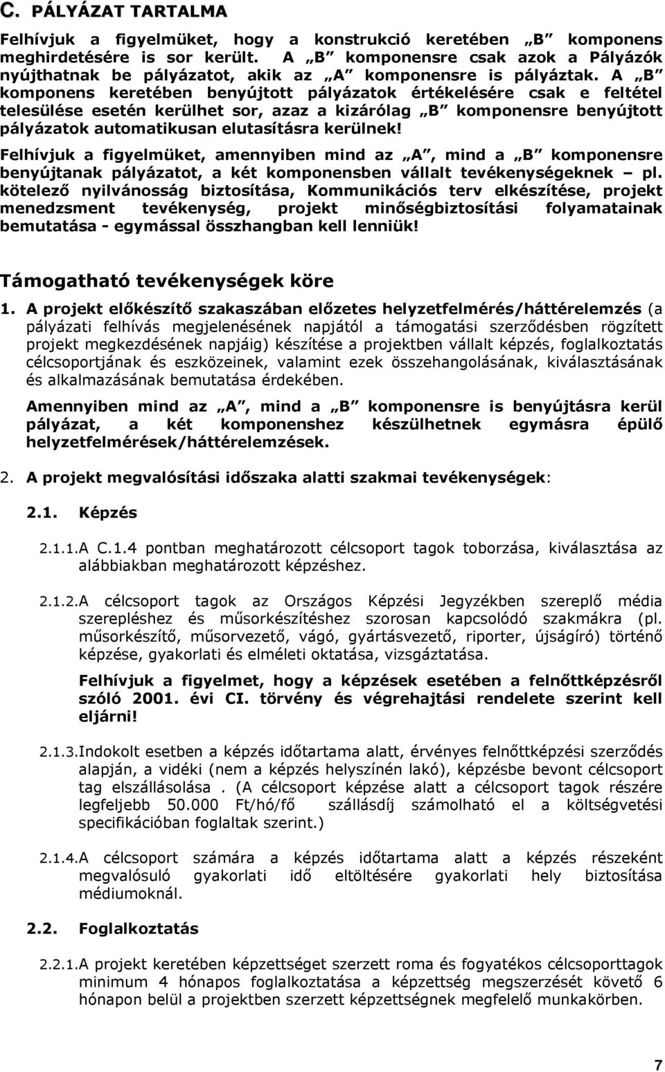 A B komponens keretében benyújtott pályázatok értékelésére csak e feltétel telesülése esetén kerülhet sor, azaz a kizárólag B komponensre benyújtott pályázatok automatikusan elutasításra kerülnek!