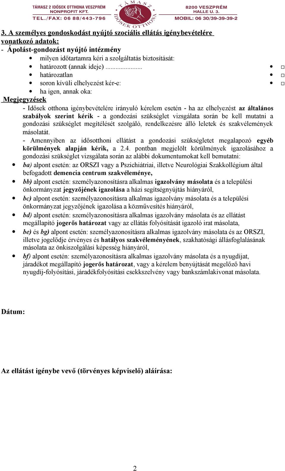 .. határozatlan soron kívüli elhelyezést kér-e: ha igen, annak oka: Megjegyzések - Idősek otthona igénybevételére irányuló kérelem esetén - ha az elhelyezést az általános szabályok szerint kérik - a