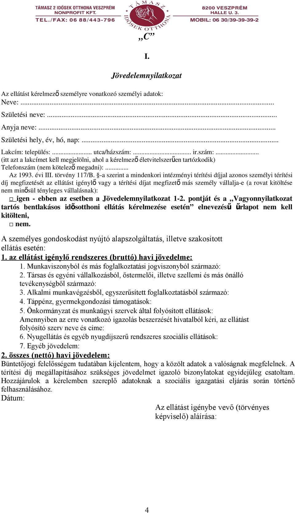 -a szerint a mindenkori intézményi térítési díjjal azonos személyi térítési díj megfizetését az ellátást igényl ő vagy a térítési díjat megfizet ő más személy vállalja-e (a rovat kitöltése nem