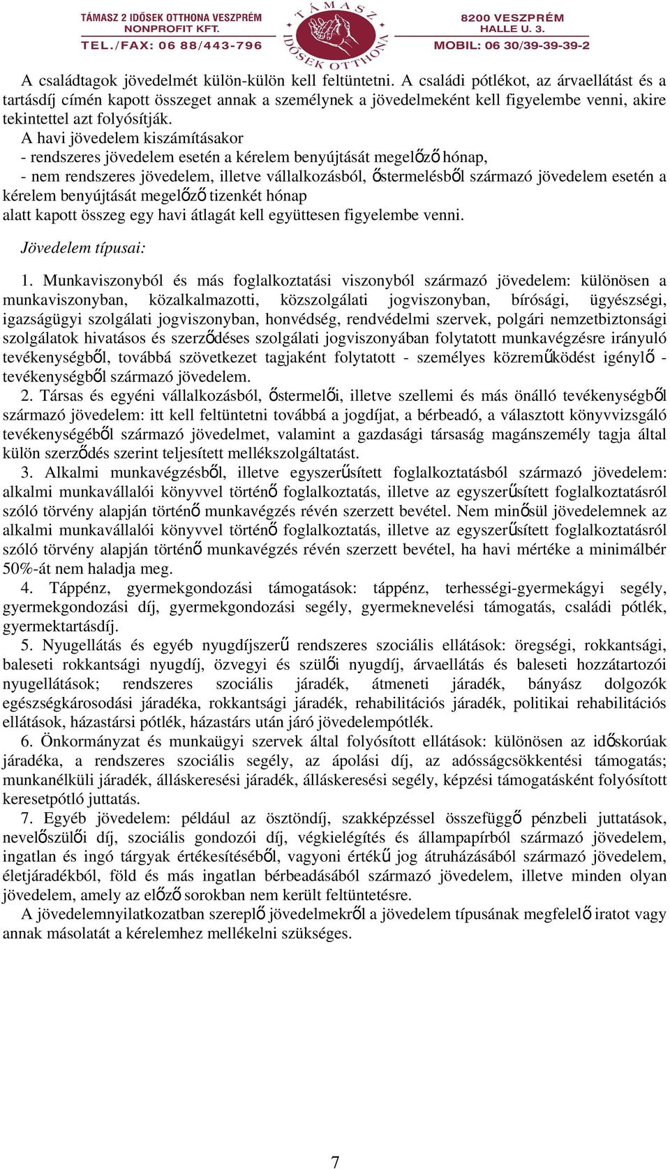 A havi jövedelem kiszámításakor - rendszeres jövedelem esetén a kérelem benyújtását megelőz ő hónap, - nem rendszeres jövedelem, illetve vállalkozásból, őstermelésbő l származó jövedelem esetén a