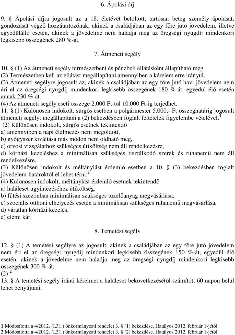 az öregségi nyugdíj mindenkori legkisebb összegének 280 %-át. 7. Átmeneti segély 10. (1) Az átmeneti segély természetbeni és pénzbeli ellátásként állapítható meg.