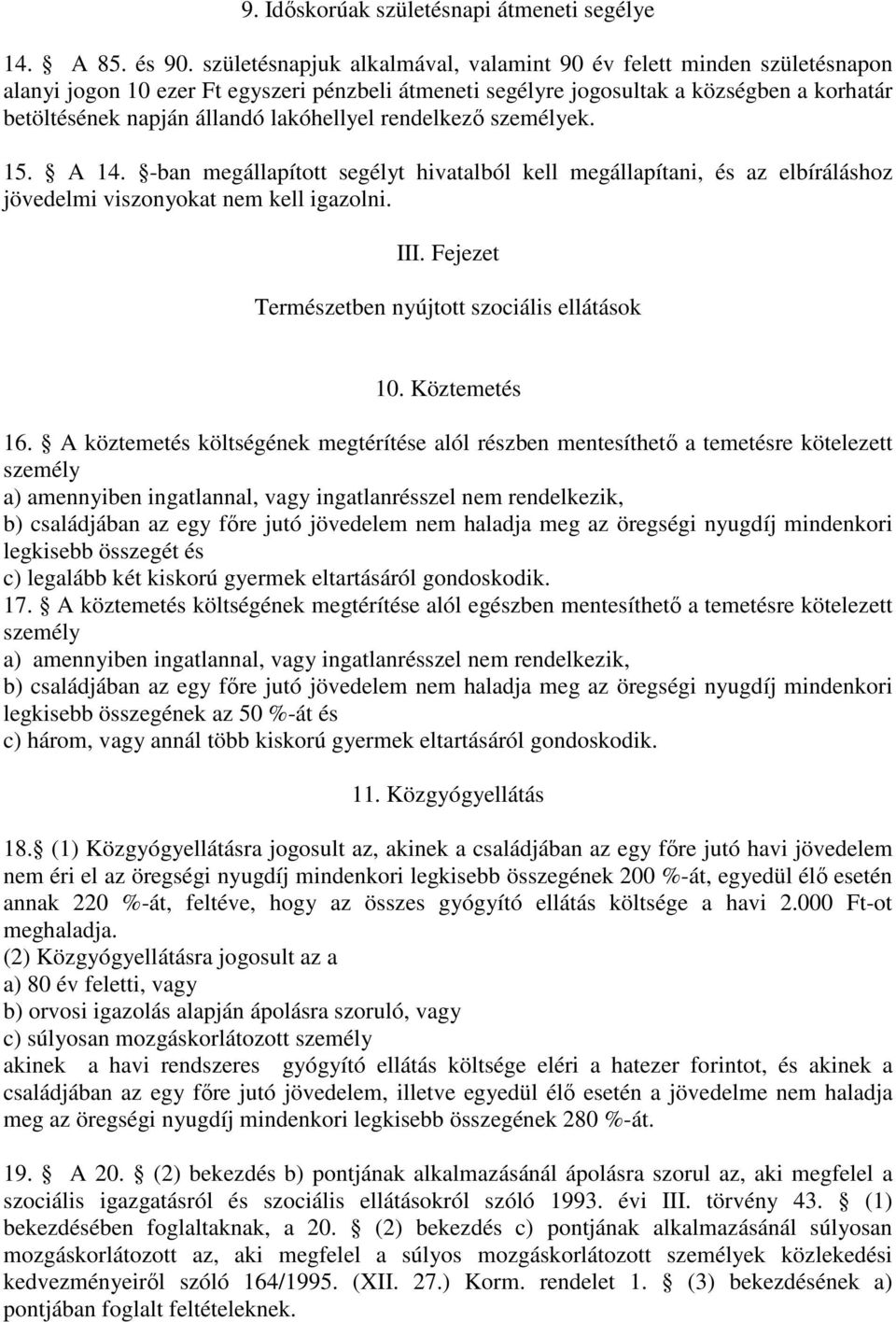 lakóhellyel rendelkező személyek. 15. A 14. -ban megállapított segélyt hivatalból kell megállapítani, és az elbíráláshoz jövedelmi viszonyokat nem kell igazolni. III.