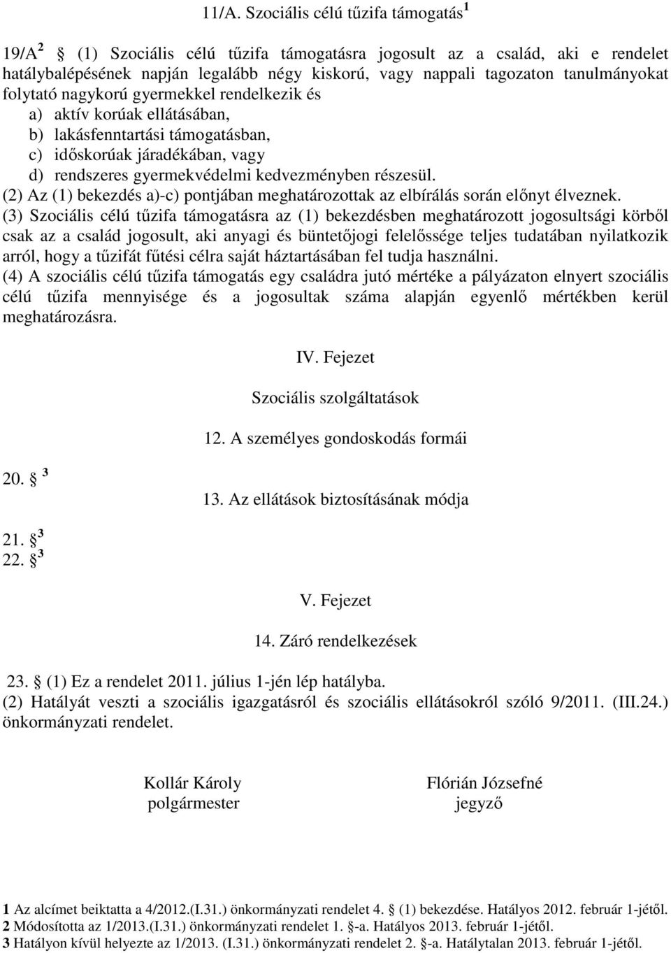 részesül. (2) Az (1) bekezdés a)-c) pontjában meghatározottak az elbírálás során előnyt élveznek.