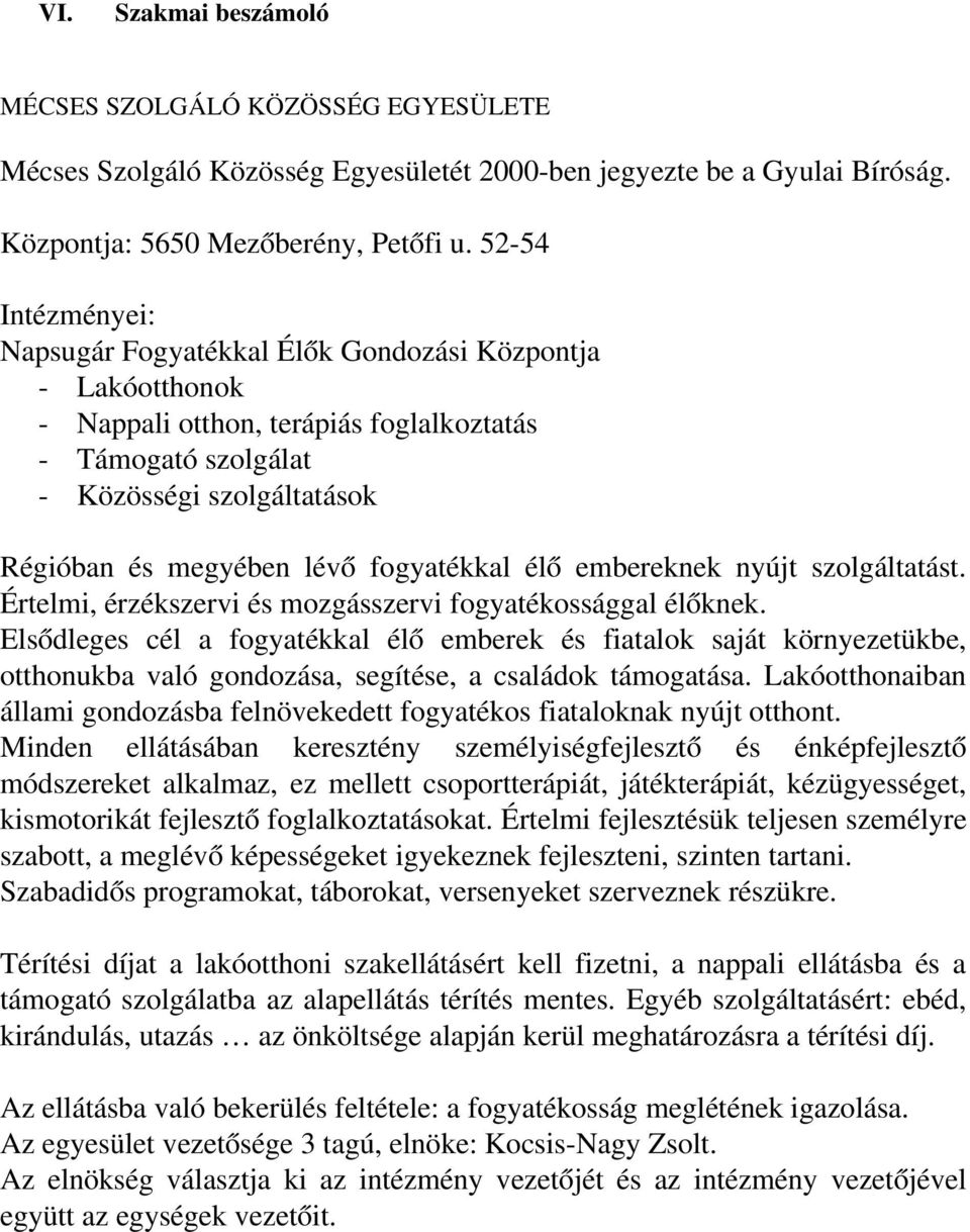 élő embereknek nyújt szolgáltatást. Értelmi, érzékszervi és mozgásszervi fogyatékossággal élőknek.