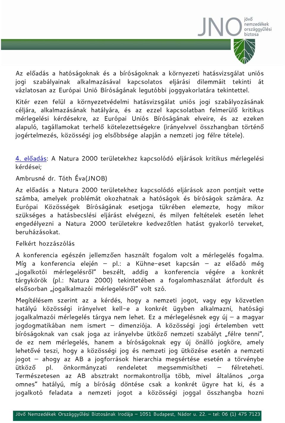 Kitér ezen felül a környezetvédelmi hatásvizsgálat uniós jogi szabályozásának céljára, alkalmazásának hatályára, és az ezzel kapcsolatban felmerülő kritikus mérlegelési kérdésekre, az Európai Uniós