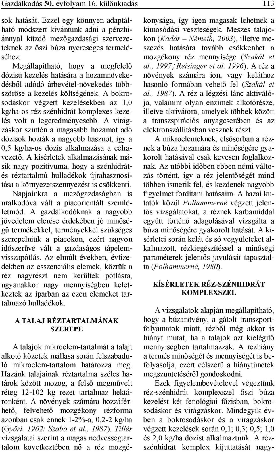 A bokrosodáskor végzett kezelésekben az 1,0 kg/ha-os réz-szénhidrát komplexes kezelés volt a legeredményesebb.