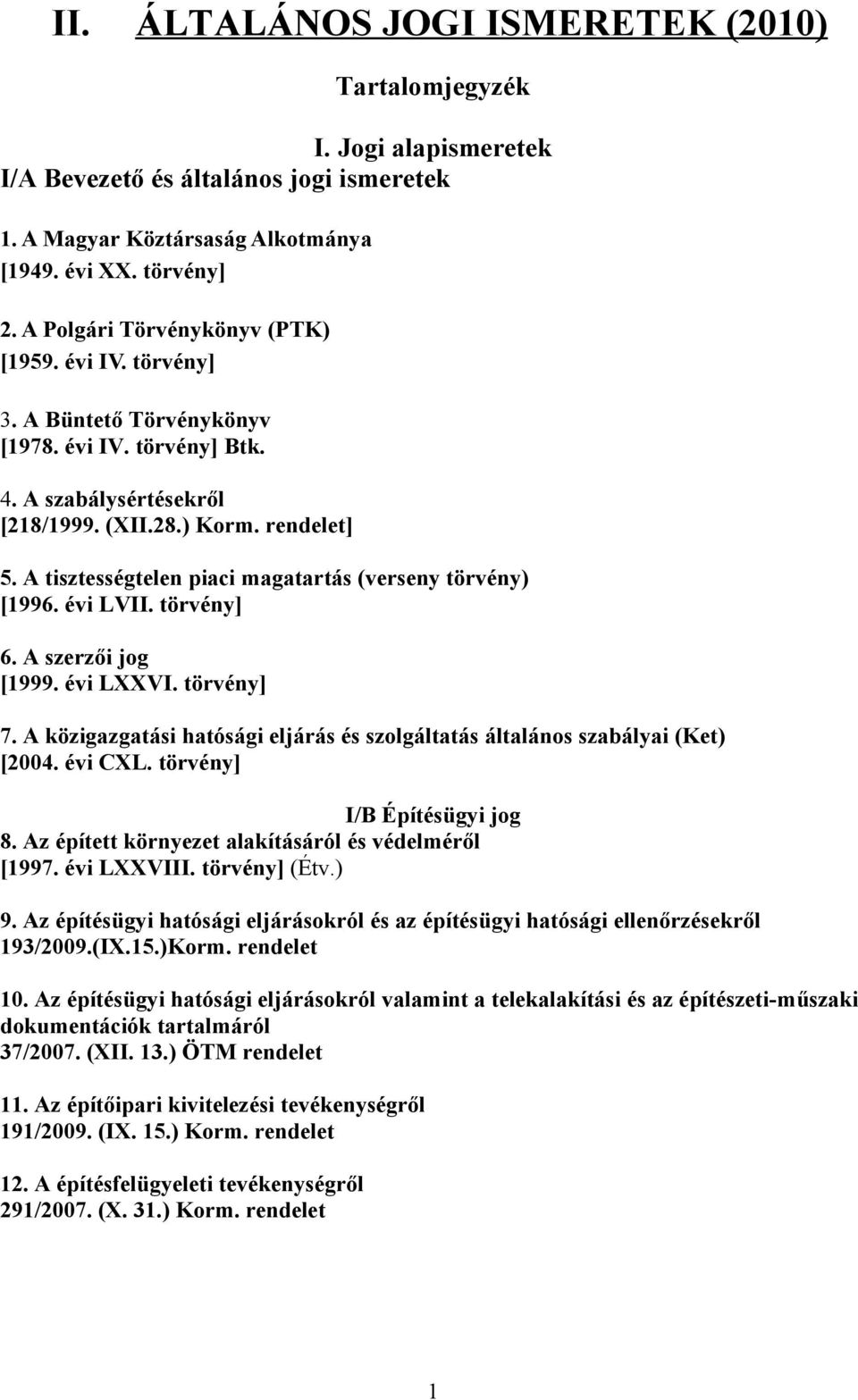 A tisztességtelen piaci magatartás (verseny törvény) [1996. évi LVII. törvény] 6. A szerzői jog [1999. évi LXXVI. törvény] 7.