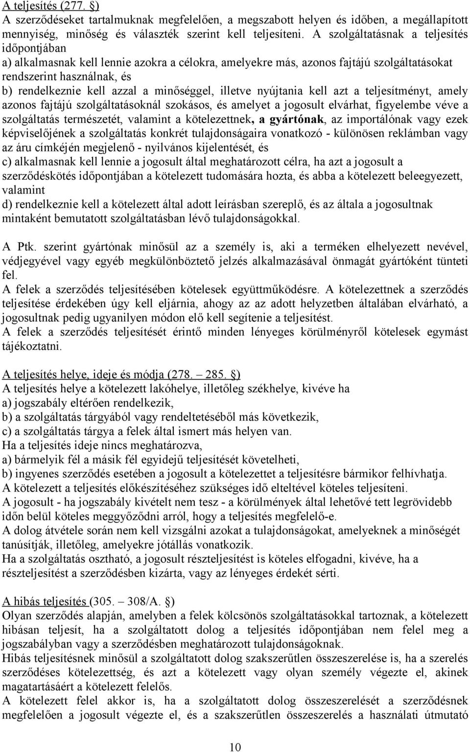 minőséggel, illetve nyújtania kell azt a teljesítményt, amely azonos fajtájú szolgáltatásoknál szokásos, és amelyet a jogosult elvárhat, figyelembe véve a szolgáltatás természetét, valamint a
