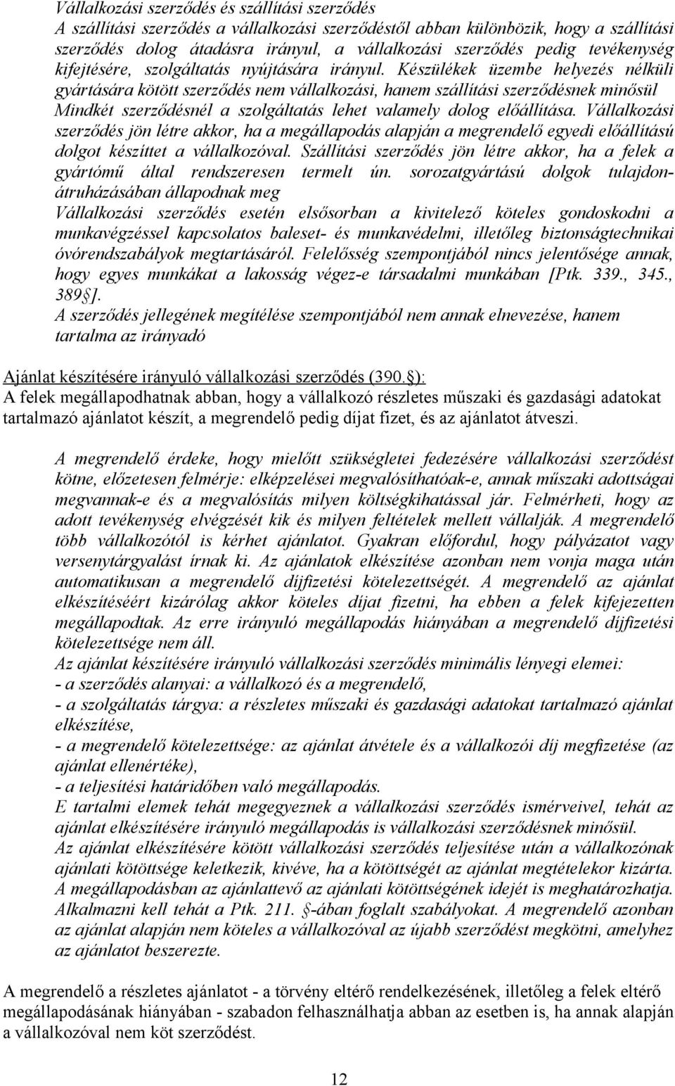 Készülékek üzembe helyezés nélküli gyártására kötött szerződés nem vállalkozási, hanem szállítási szerződésnek minősül Mindkét szerződésnél a szolgáltatás lehet valamely dolog előállítása.