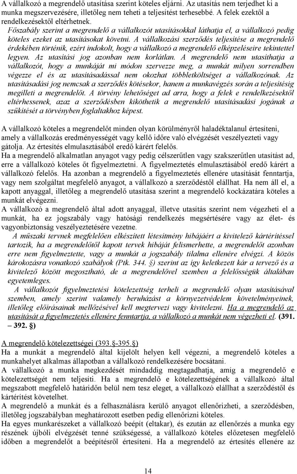 A vállalkozási szerződés teljesítése a megrendelő érdekében történik, ezért indokolt, hogy a vállalkozó a megrendelő elképzeléseire tekintettel legyen. Az utasítási jog azonban nem korlátlan.