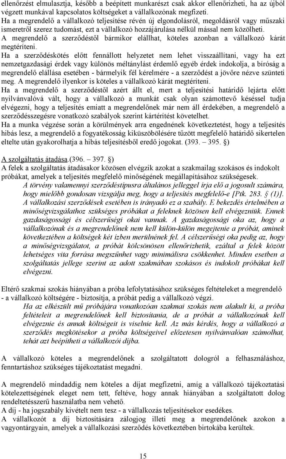 A megrendelő a szerződéstől bármikor elállhat, köteles azonban a vállalkozó kárát megtéríteni.