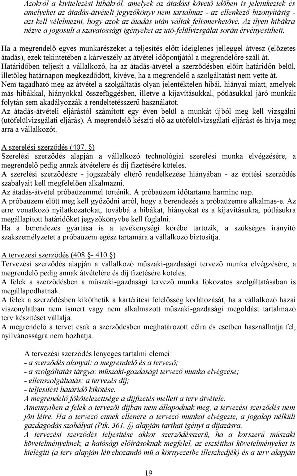 Ha a megrendelő egyes munkarészeket a teljesítés előtt ideiglenes jelleggel átvesz (előzetes átadás), ezek tekintetében a kárveszély az átvétel időpontjától a megrendelőre száll át.