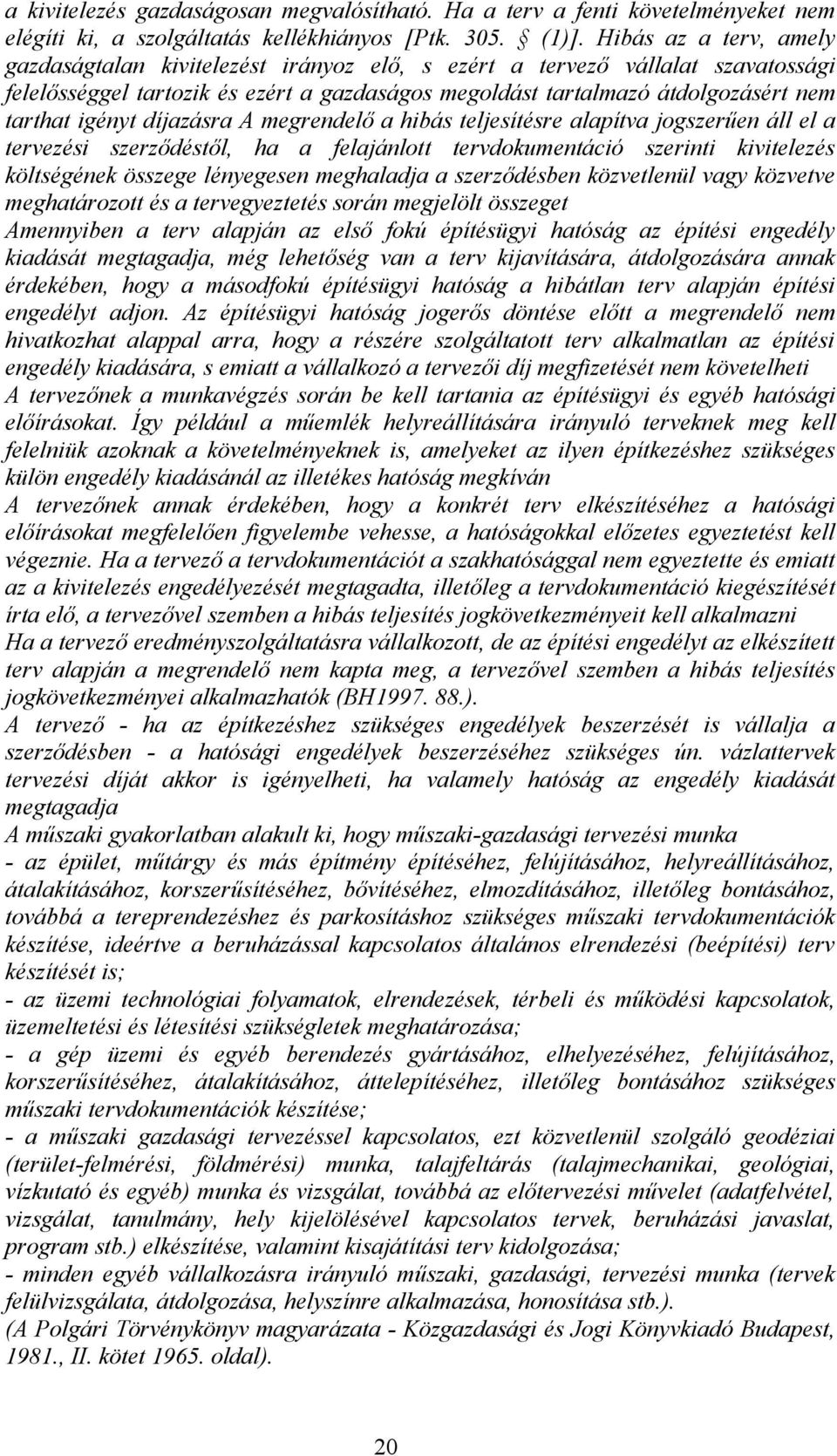 igényt díjazásra A megrendelő a hibás teljesítésre alapítva jogszerűen áll el a tervezési szerződéstől, ha a felajánlott tervdokumentáció szerinti kivitelezés költségének összege lényegesen