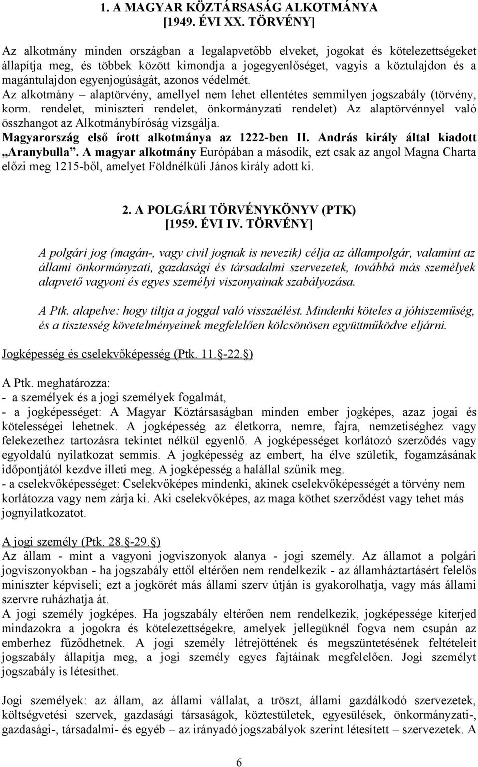 egyenjogúságát, azonos védelmét. Az alkotmány alaptörvény, amellyel nem lehet ellentétes semmilyen jogszabály (törvény, korm.