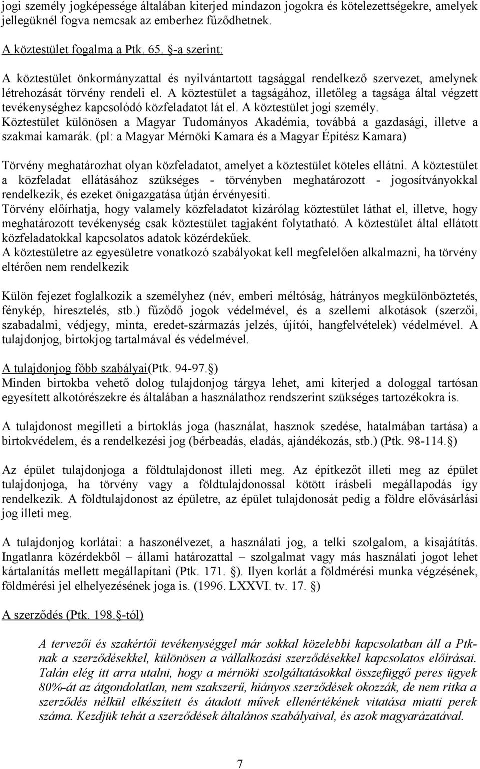 A köztestület a tagságához, illetőleg a tagsága által végzett tevékenységhez kapcsolódó közfeladatot lát el. A köztestület jogi személy.