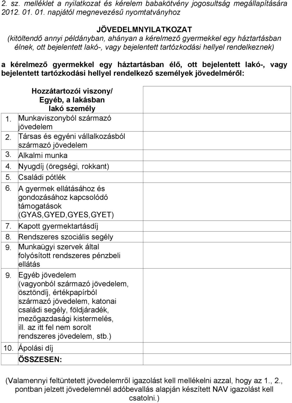 lakó-, vagy bejelentett tartózkodási hellyel rendelkeznek) a kérelmező gyermekkel egy háztartásban élő, ott bejelentett lakó-, vagy bejelentett tartózkodási hellyel rendelkező személyek jövedelméről: