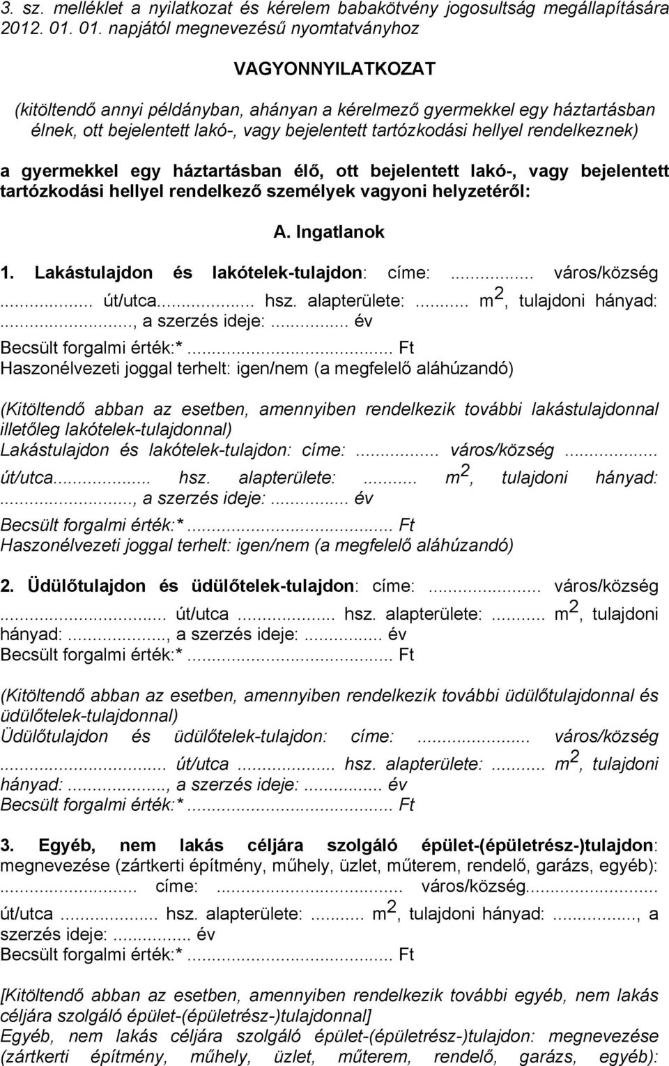 lakó-, vagy bejelentett tartózkodási hellyel rendelkeznek) a gyermekkel egy háztartásban élő, ott bejelentett lakó-, vagy bejelentett tartózkodási hellyel rendelkező személyek vagyoni helyzetéről: A.