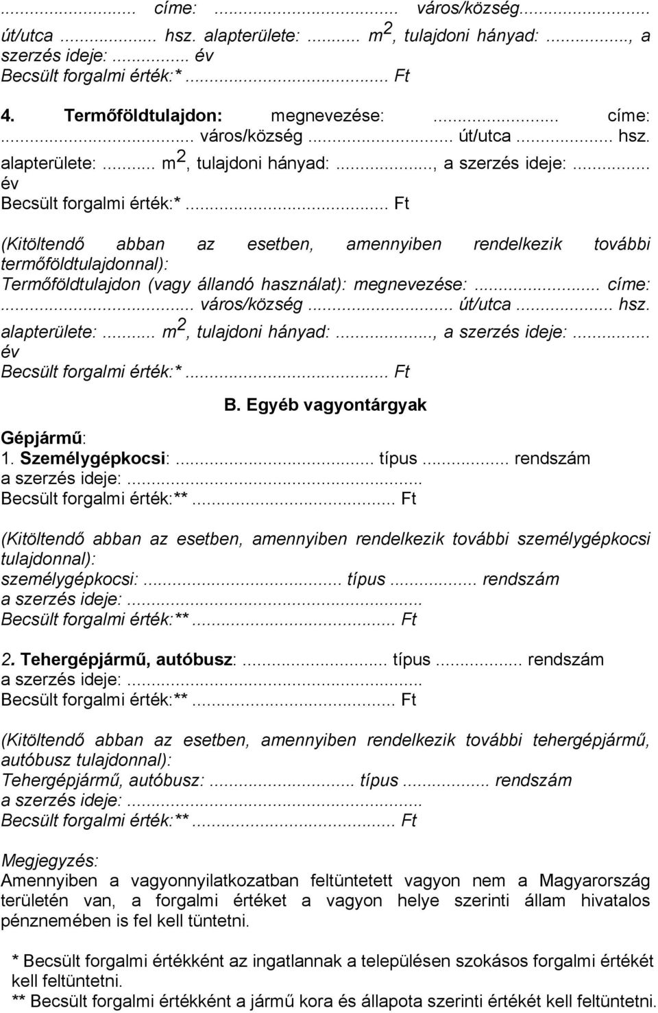 Egyéb vagyontárgyak Gépjármű: 1. Személygépkocsi:... típus... rendszám (Kitöltendő abban az esetben, amennyiben rendelkezik további személygépkocsi tulajdonnal): személygépkocsi:... típus... rendszám 2.