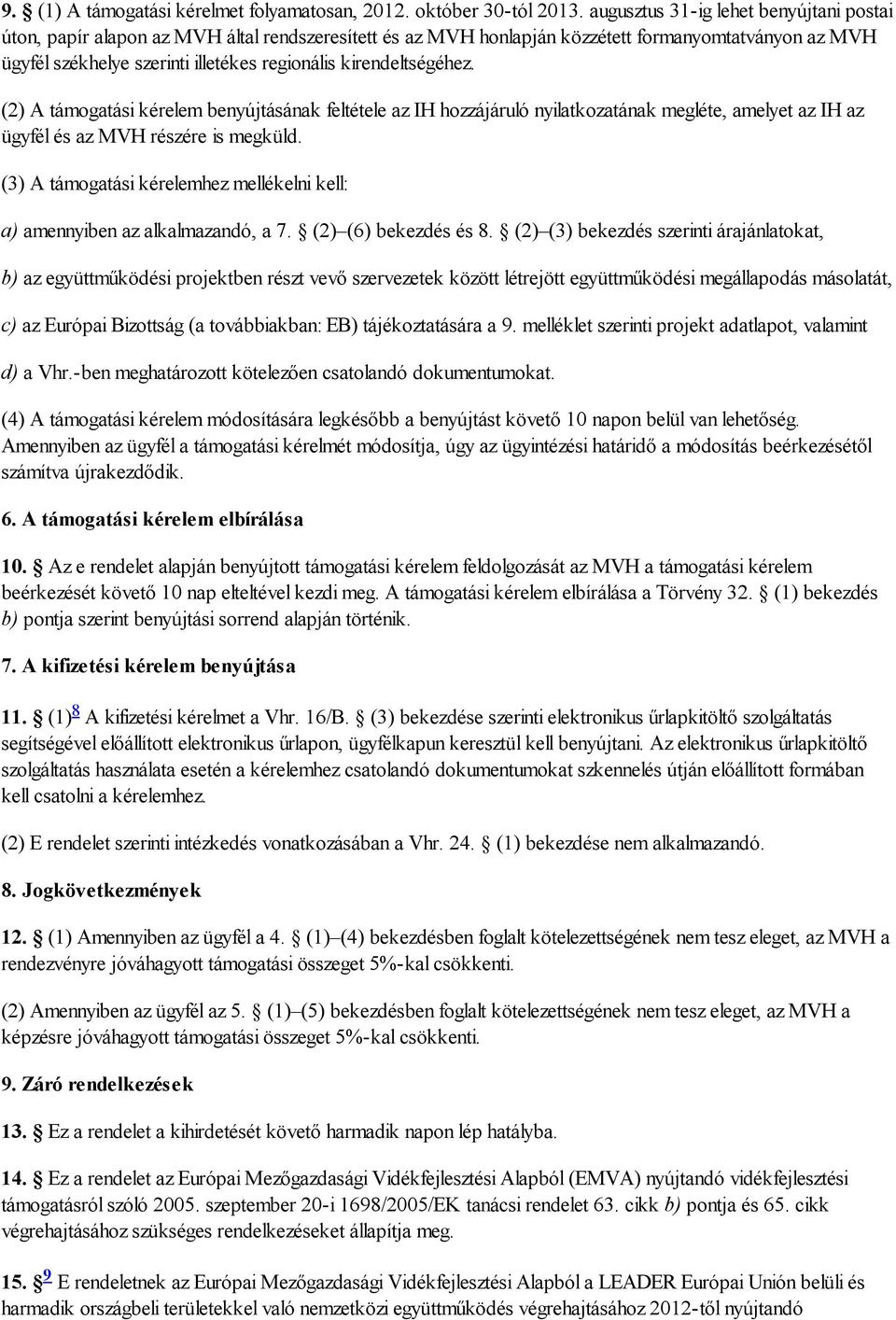 kirendeltségéhez. (2) A támogatási kérelem benyújtásának feltétele az IH hozzájáruló nyilatkozatának megléte, amelyet az IH az ügyfél és az MVH részére is megküld.