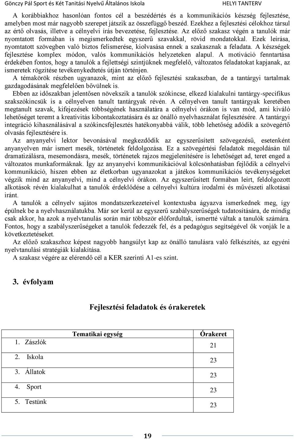 Az előző szakasz végén a tanulók már nyomtatott formában is megismerkedtek egyszerű szavakkal, rövid mondatokkal.