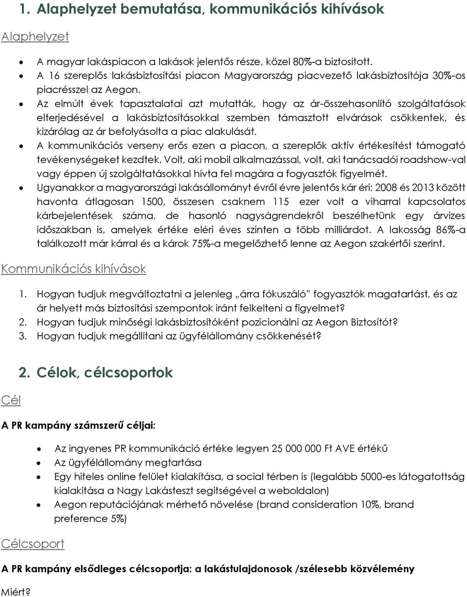 Az elmúlt évek tapasztalatai azt mutatták, hgy az ár-összehasnlító szlgáltatásk elterjedésével a lakásbiztsításkkal szemben támaszttt elvárásk csökkentek, és kizárólag az ár beflyáslta a piac