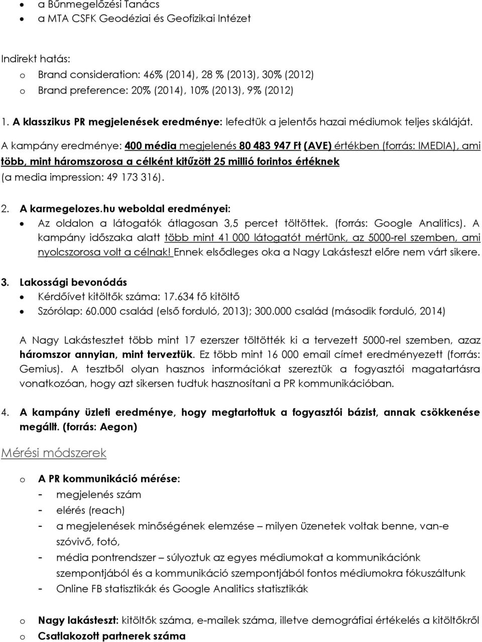 A kampány eredménye: 400 média megjelenés 80 483 947 Ft (AVE) értékben (frrás: IMEDIA), ami több, mint hármszrsa a célként kitűzött 25 millió frints értéknek (a media impressin: 49 173 316). 2. A karmegelzes.