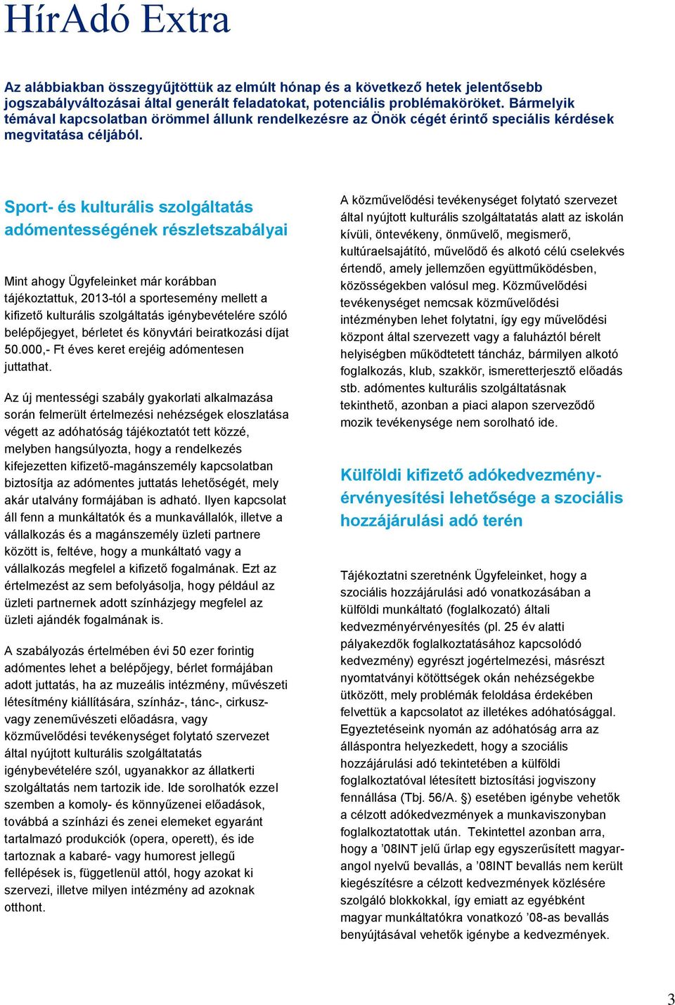 Sport- és kulturális szolgáltatás adómentességének részletszabályai Mint ahogy Ügyfeleinket már korábban tájékoztattuk, 2013-tól a sportesemény mellett a kifizető kulturális szolgáltatás