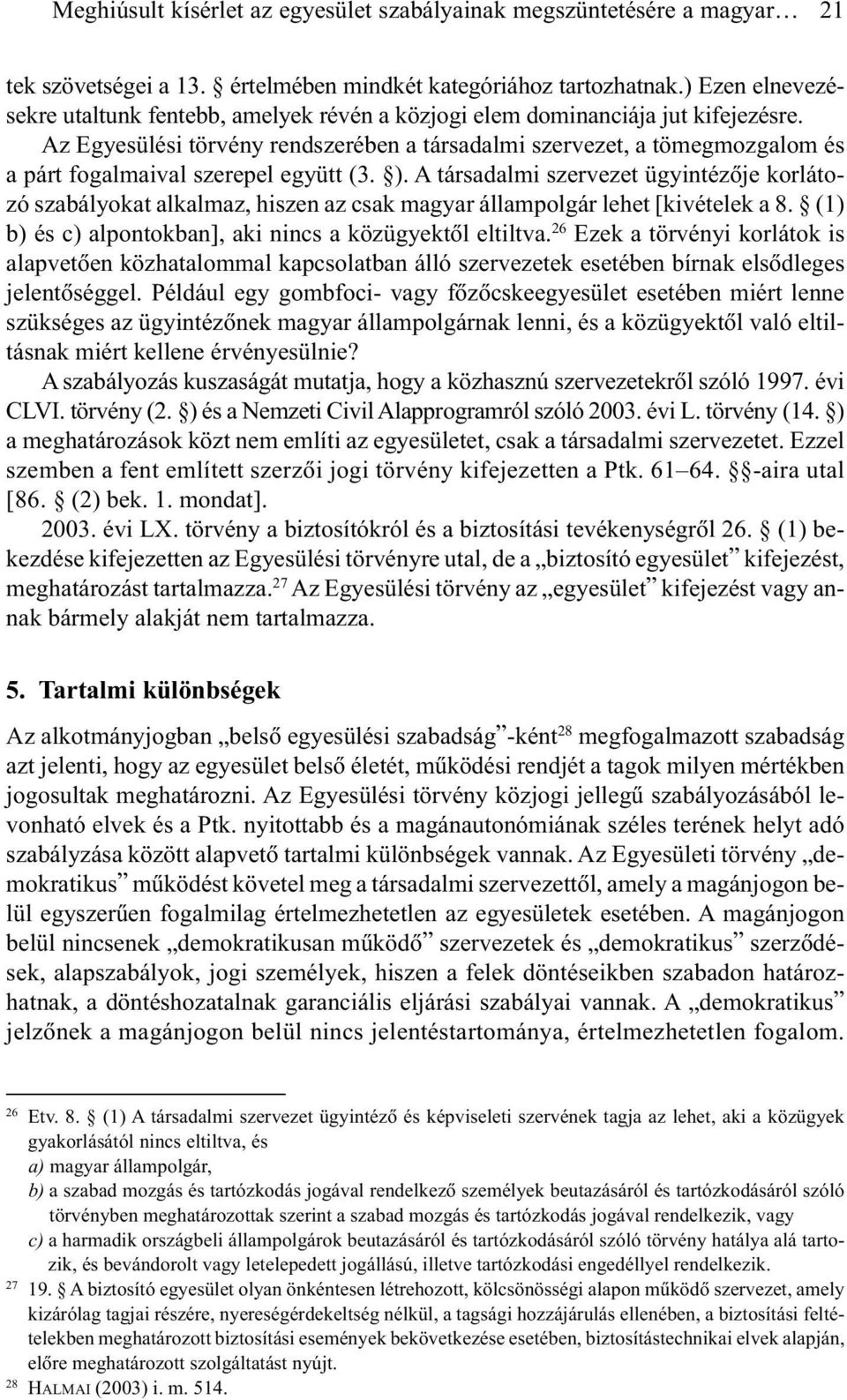 Az Egyesülési törvény rendszerében a társadalmi szervezet, a tömegmozgalom és a párt fogalmaival szerepel együtt (3. ).