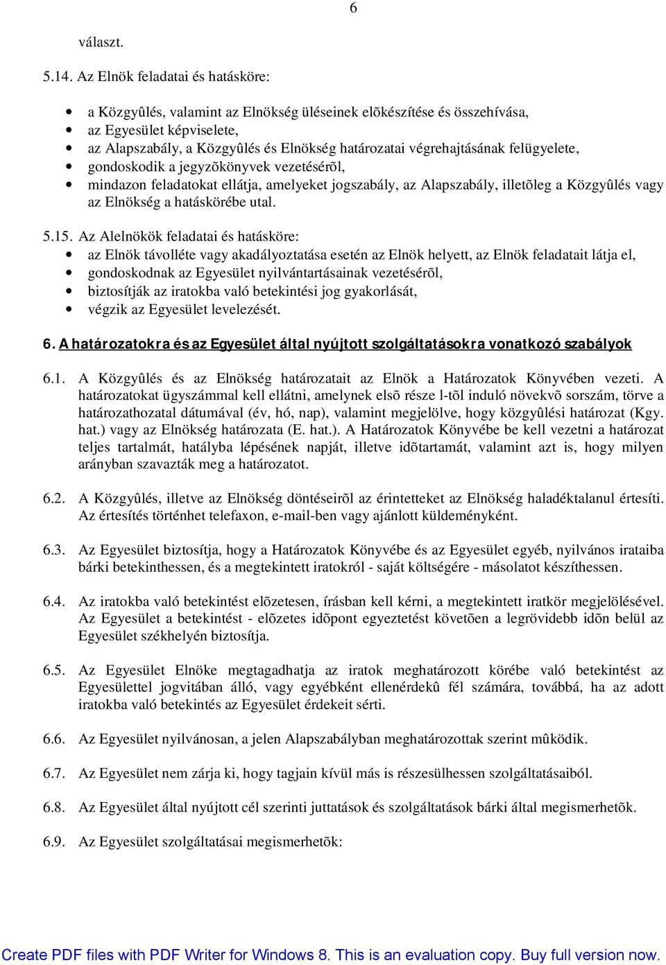 felügyelete, gondoskodik a jegyzõkönyvek vezetésérõl, mindazon feladatokat ellátja, amelyeket jogszabály, az Alapszabály, illetõleg a Közgyûlés vagy az Elnökség a hatáskörébe utal. 5.15.