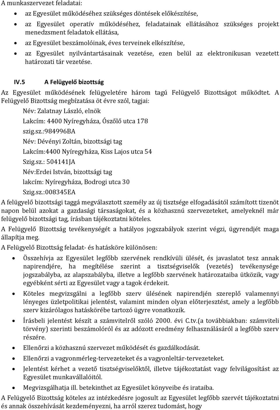 5 A Felügyelő bizottság Az Egyesület működésének felügyeletére három tagú Felügyelő Bizottságot működtet.