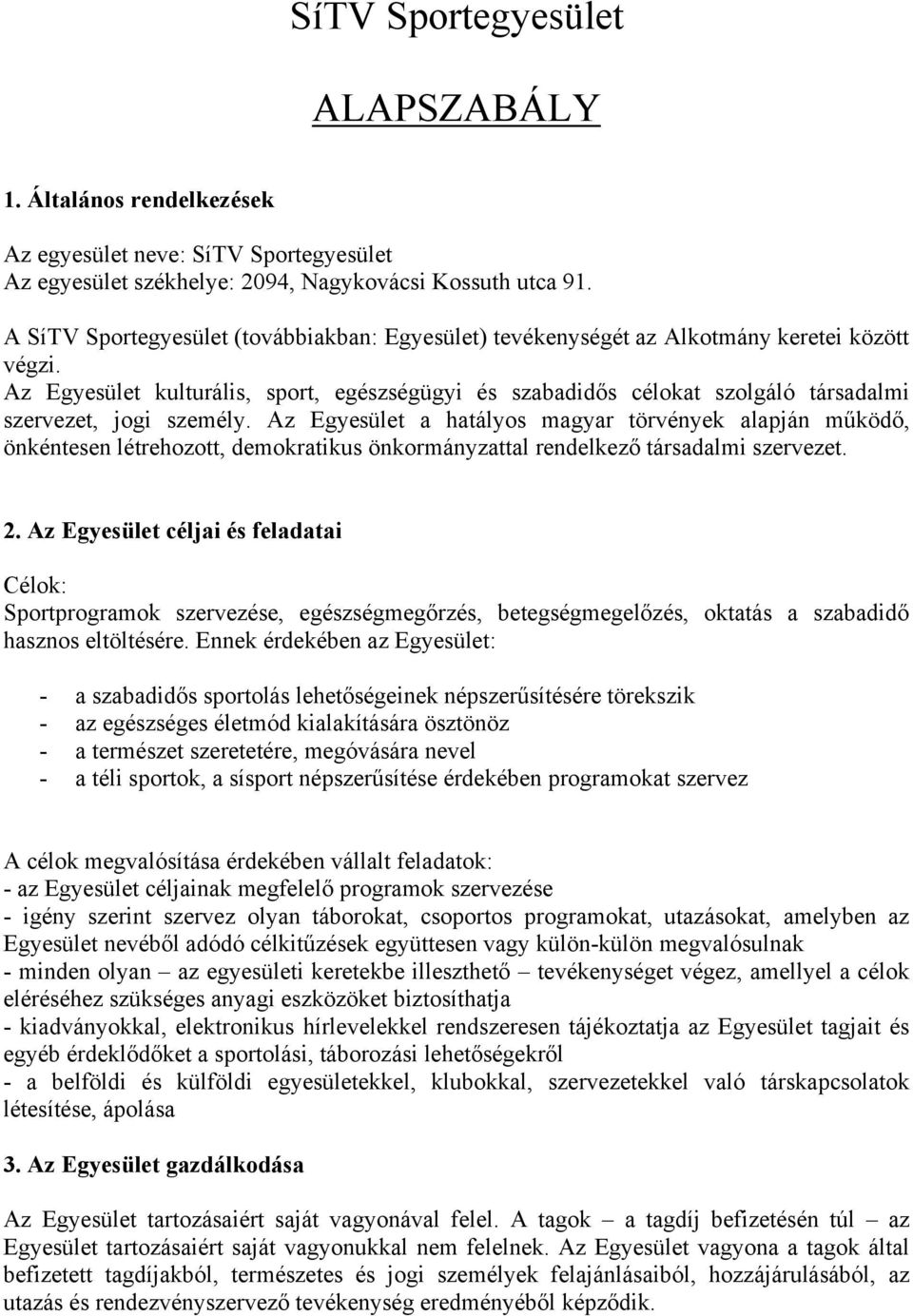 Az Egyesület kulturális, sport, egészségügyi és szabadidős célokat szolgáló társadalmi szervezet, jogi személy.