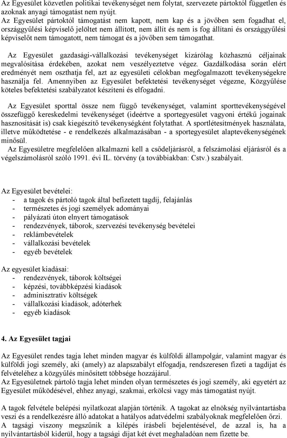 támogatott, nem támogat és a jövőben sem támogathat. Az Egyesület gazdasági-vállalkozási tevékenységet kizárólag közhasznú céljainak megvalósítása érdekében, azokat nem veszélyeztetve végez.