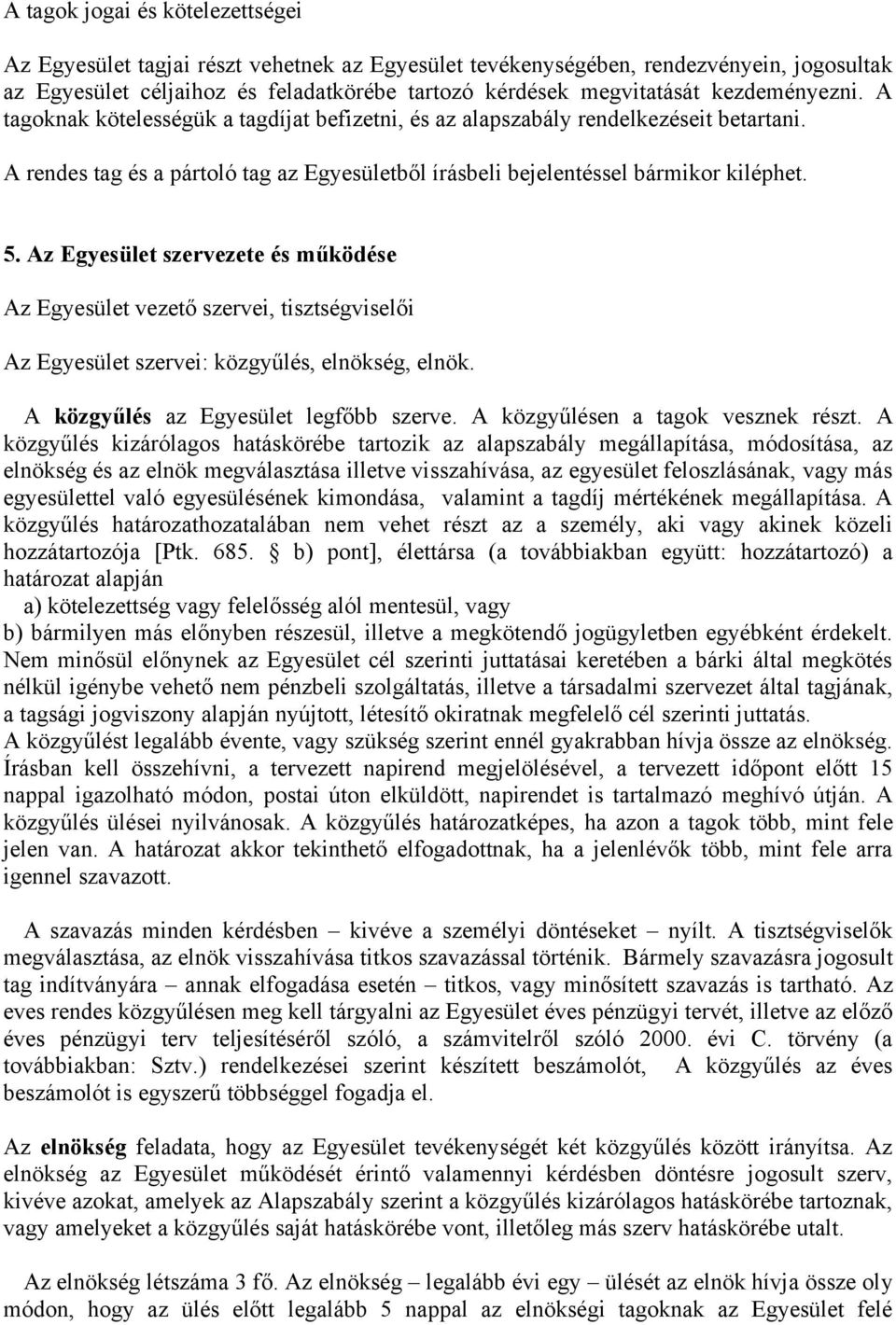 Az Egyesület szervezete és működése Az Egyesület vezető szervei, tisztségviselői Az Egyesület szervei: közgyűlés, elnökség, elnök. A közgyűlés az Egyesület legfőbb szerve.