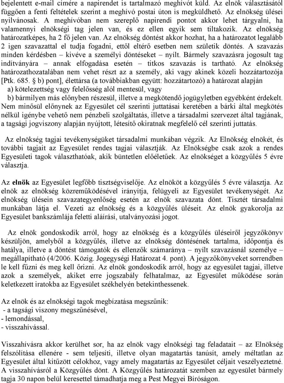 Az elnökség döntést akkor hozhat, ha a határozatot legalább 2 igen szavazattal el tudja fogadni, ettől eltérő esetben nem születik döntés.