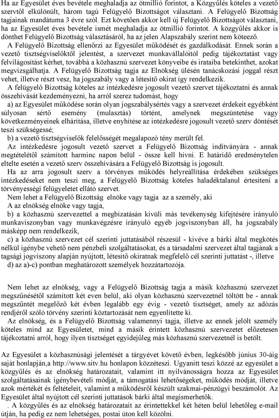 A közgyűlés akkor is dönthet Felügyelő Bizottság választásáról, ha az jelen Alapszabály szerint nem köteező. A Felügyelő Bizottság ellenőrzi az Egyesület működését és gazdálkodását.