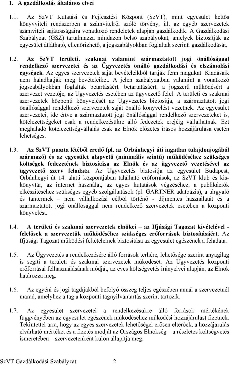 A Gazdálkodási Szabályzat (GSZ) tartalmazza mindazon belső szabályokat, amelyek biztosítják az egyesület átlátható, ellenőrizhető, a jogszabályokban foglaltak szerinti gazdálkodását. 1.2.