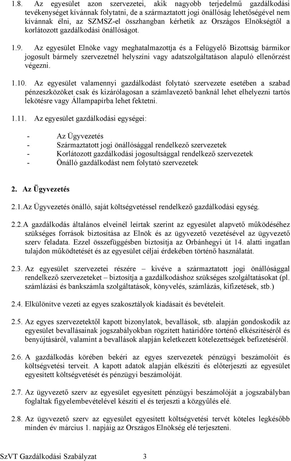 Az egyesület Elnöke vagy meghatalmazottja és a Felügyelő Bizottság bármikor jogosult bármely szervezetnél helyszíni vagy adatszolgáltatáson alapuló ellenőrzést végezni. 1.10.
