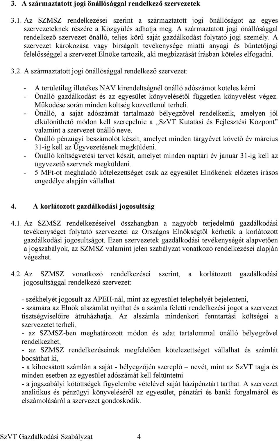 A szervezet károkozása vagy bírságolt tevékenysége miatti anyagi és büntetőjogi felelősséggel a szervezet Elnöke tartozik, aki megbízatását írásban köteles elfogadni. 3.2.