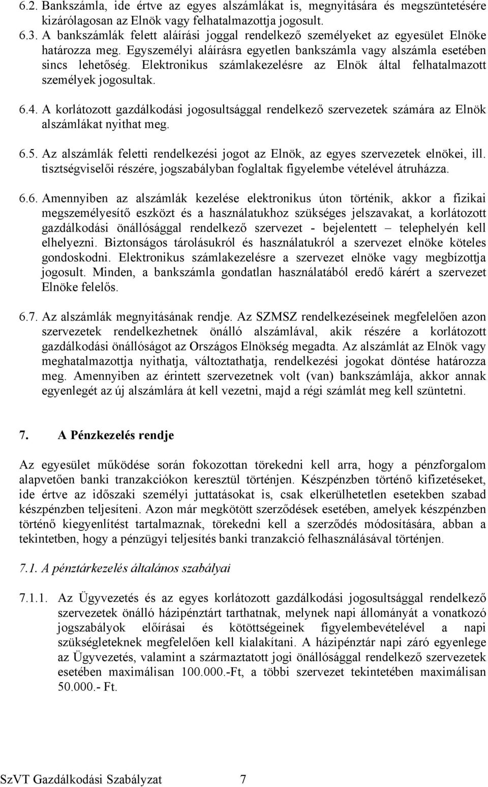 Elektronikus számlakezelésre az Elnök által felhatalmazott személyek jogosultak. 6.4. A korlátozott gazdálkodási jogosultsággal rendelkező szervezetek számára az Elnök alszámlákat nyithat meg. 6.5.