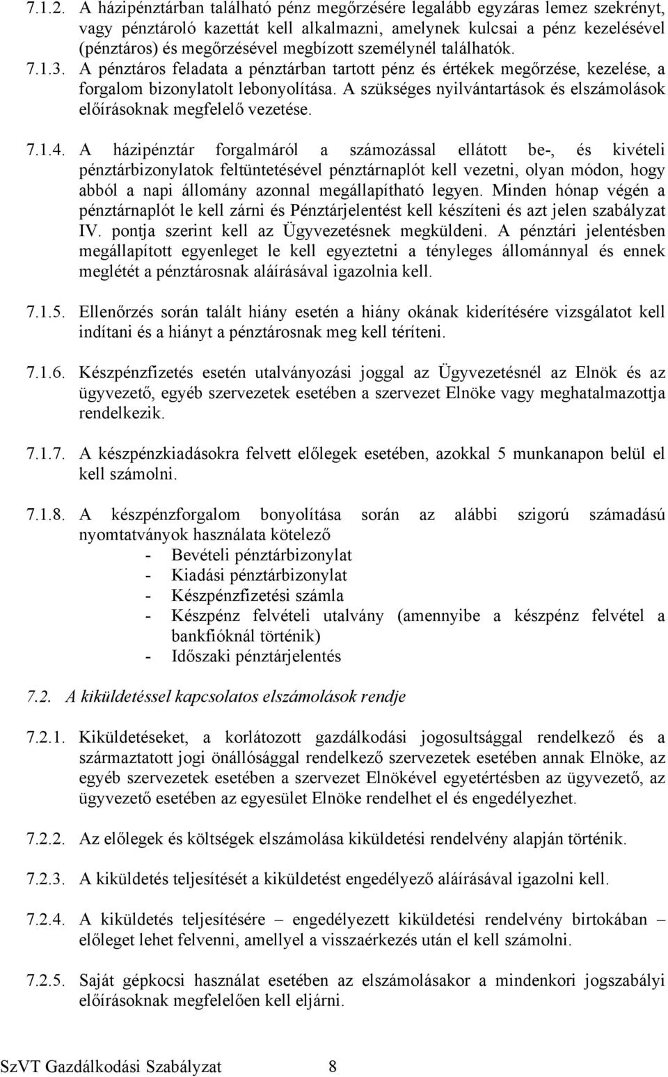 személynél találhatók. 7.1.3. A pénztáros feladata a pénztárban tartott pénz és értékek megőrzése, kezelése, a forgalom bizonylatolt lebonyolítása.