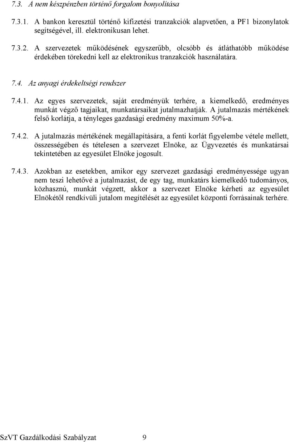 Az egyes szervezetek, saját eredményük terhére, a kiemelkedő, eredményes munkát végző tagjaikat, munkatársaikat jutalmazhatják.