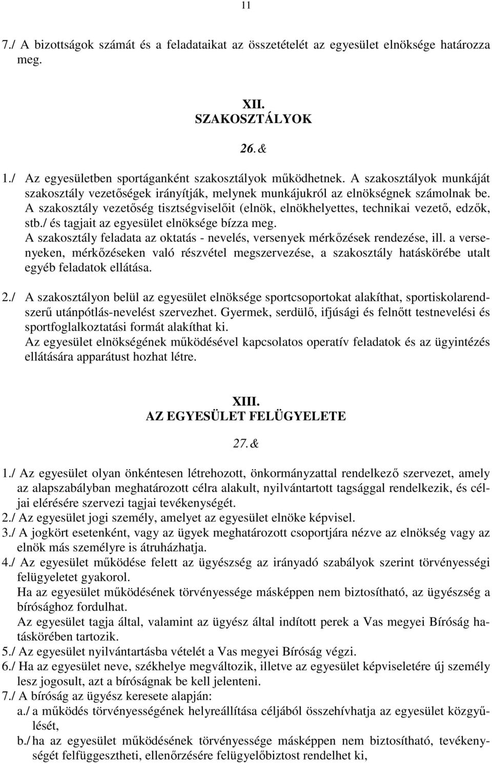 A szakosztály vezetıség tisztségviselıit (elnök, elnökhelyettes, technikai vezetı, edzık, stb./ és tagjait az egyesület elnöksége bízza meg.