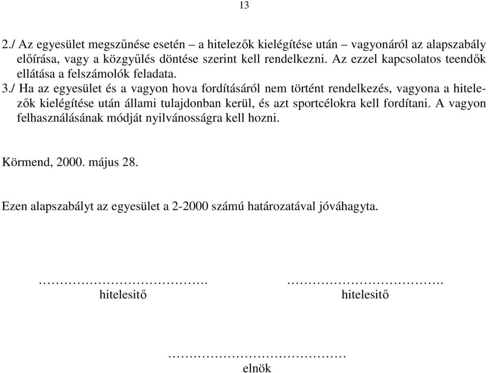 / Ha az egyesület és a vagyon hova fordításáról nem történt rendelkezés, vagyona a hitelezık kielégítése után állami tulajdonban kerül, és azt