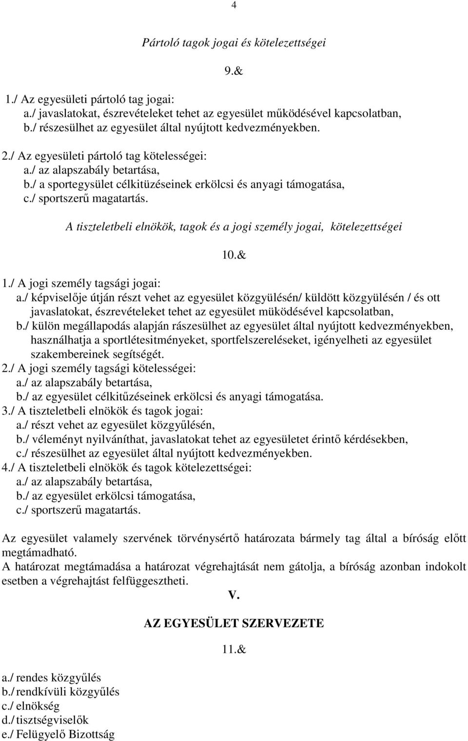 / a sportegysület célkitüzéseinek erkölcsi és anyagi támogatása, c./ sportszerő magatartás. A tiszteletbeli elnökök, tagok és a jogi személy jogai, kötelezettségei 10.& 1.