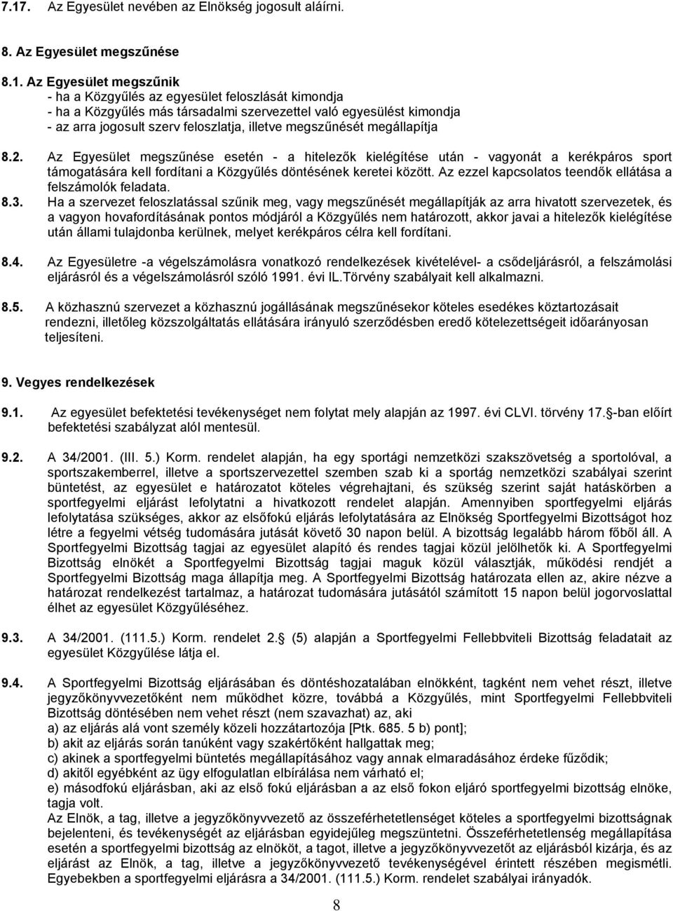 Az Egyesület megszűnése esetén - a hitelezők kielégítése után - vagyonát a kerékpáros sport támogatására kell fordítani a Közgyűlés döntésének keretei között.