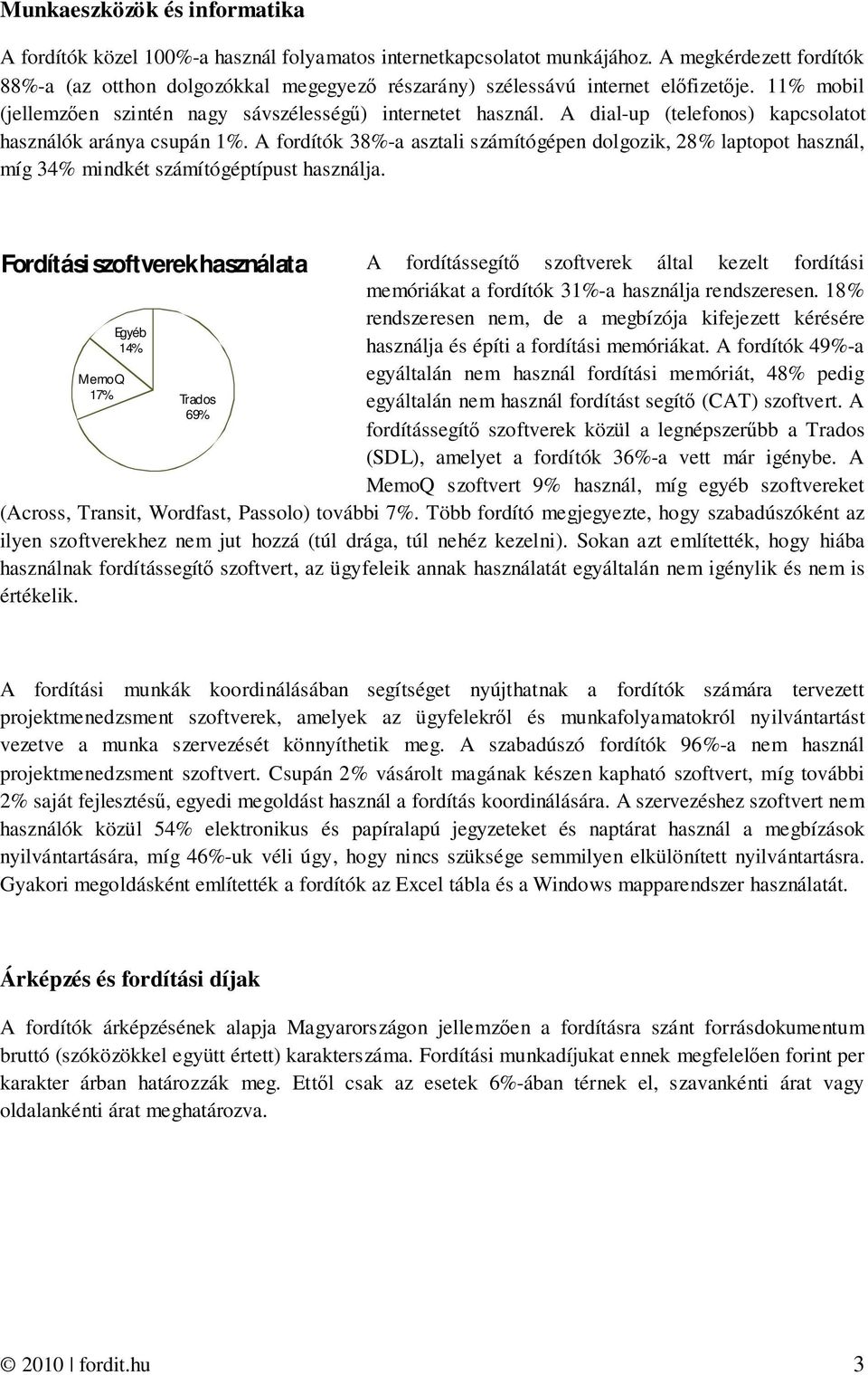 A dial-up (telefonos) kapcsolatot használók aránya csupán 1%. A fordítók 38%-a asztali számítógépen dolgozik, 28% laptopot használ, míg 34% mindkét számítógéptípust használja.