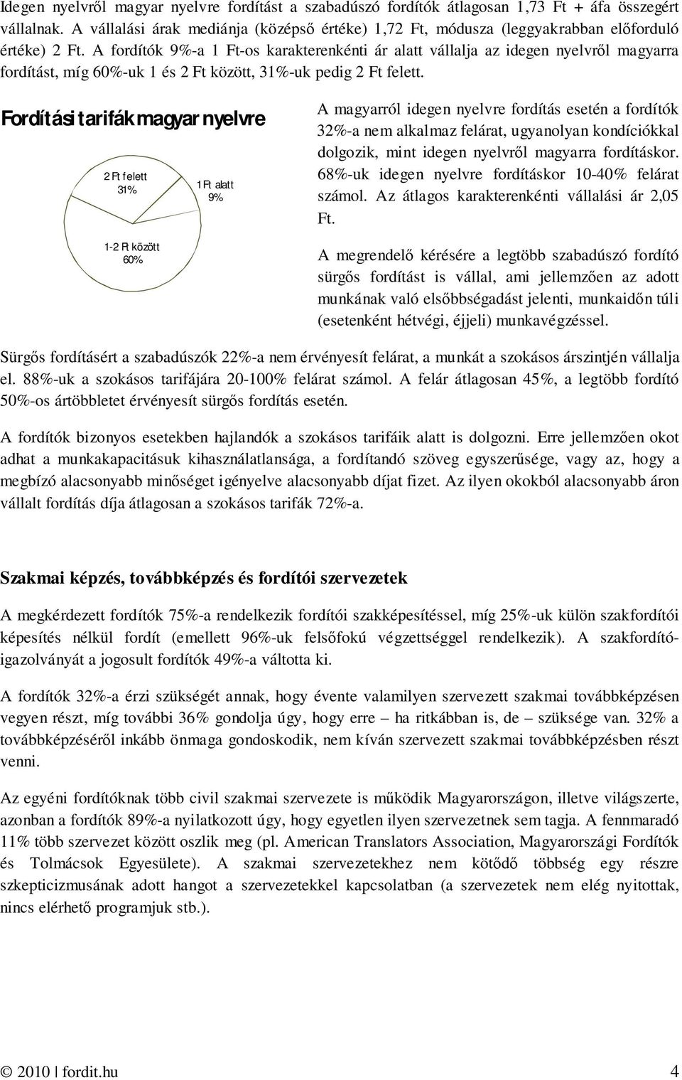 A fordítók 9%-a 1 Ft-os karakterenkénti ár alatt vállalja az idegen nyelvről magyarra fordítást, míg 60%-uk 1 és 2 Ft között, 31%-uk pedig 2 Ft felett.