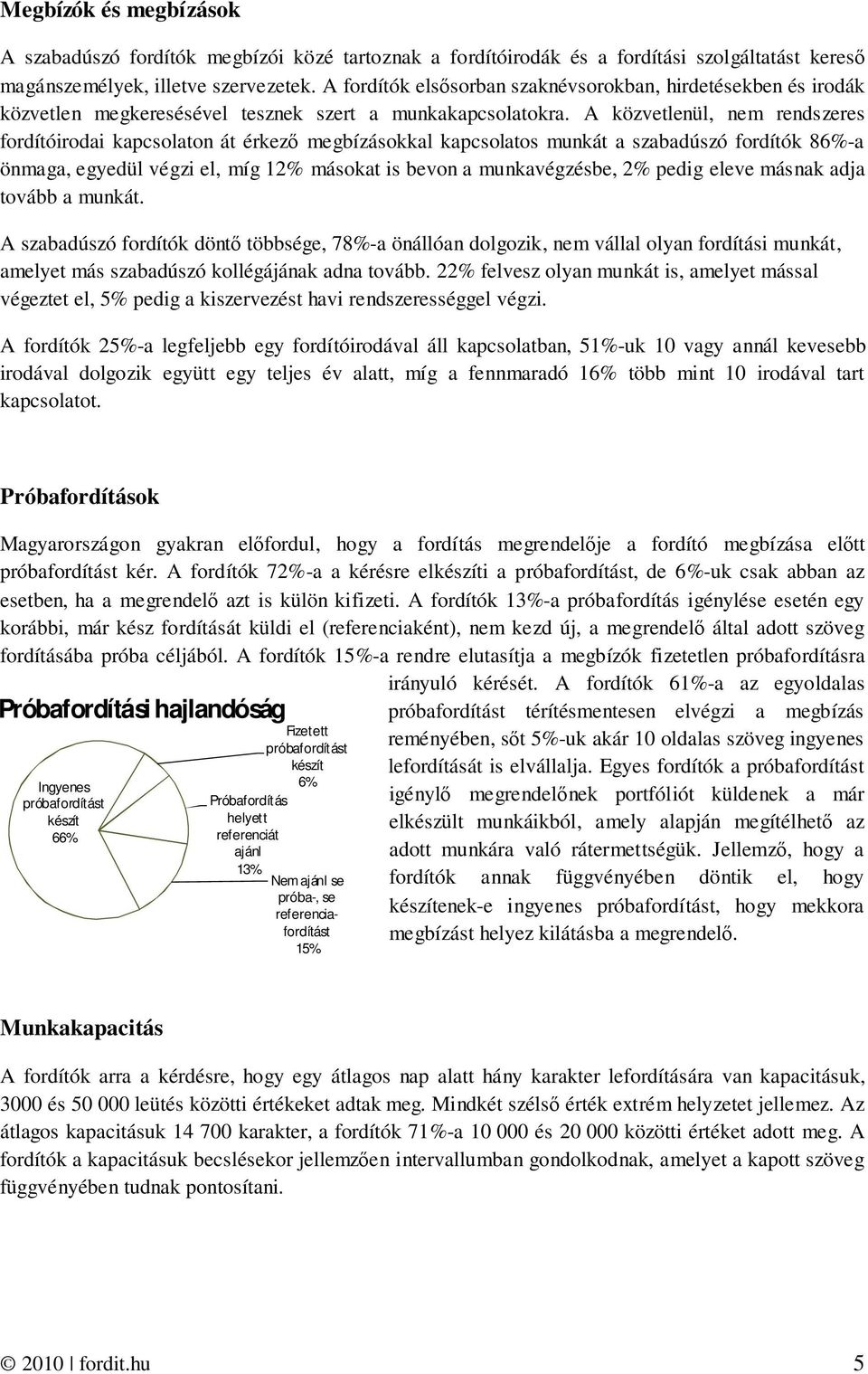 A közvetlenül, nem rendszeres fordítóirodai kapcsolaton át érkező megbízásokkal kapcsolatos munkát a szabadúszó fordítók 86%-a önmaga, egyedül végzi el, míg 12% másokat is bevon a munkavégzésbe, 2%