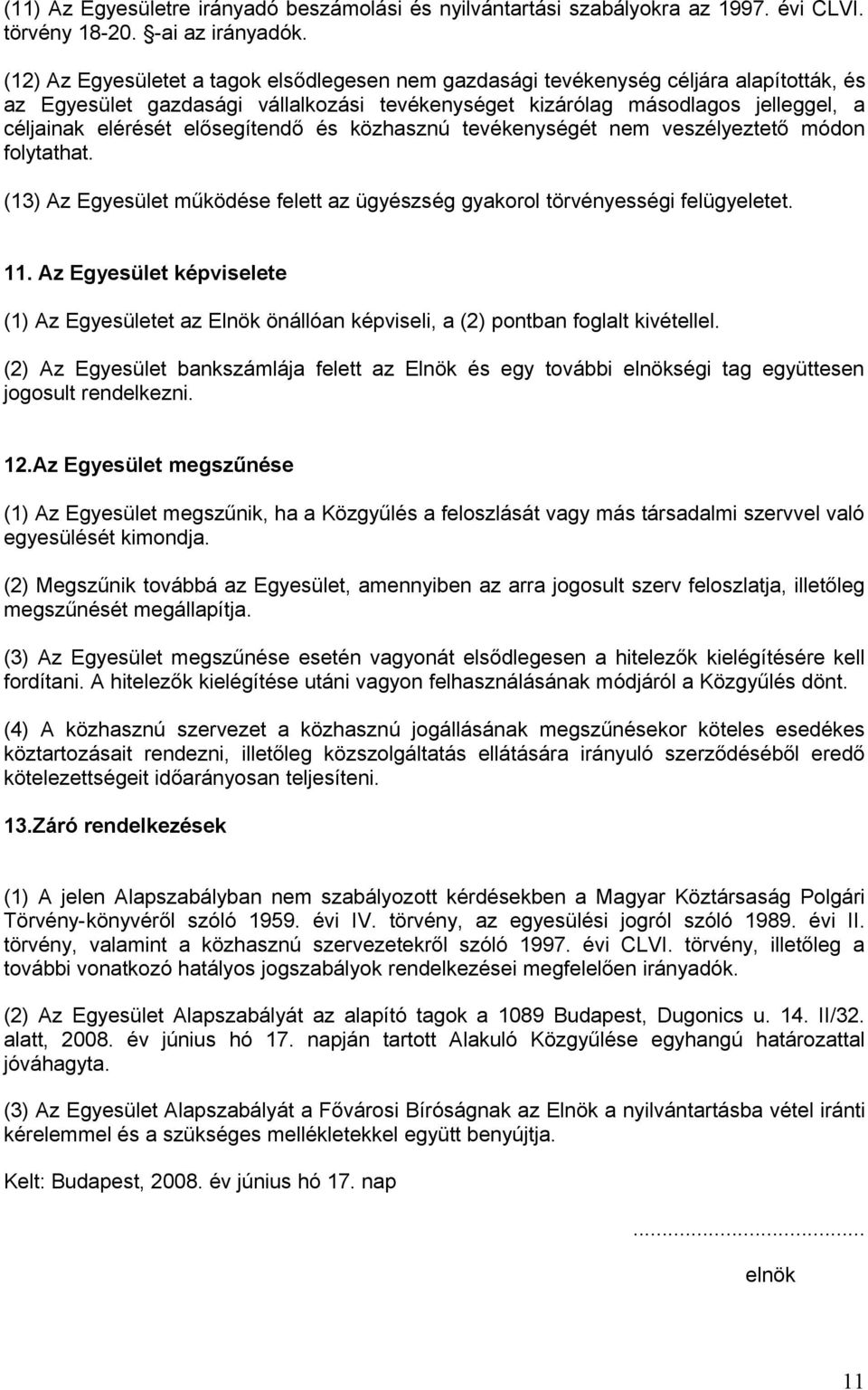 elősegítendő és közhasznú tevékenységét nem veszélyeztető módon folytathat. (13) Az Egyesület működése felett az ügyészség gyakorol törvényességi felügyeletet. 11.