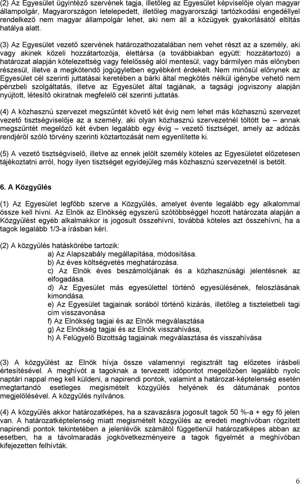 (3) Az Egyesület vezető szervének határozathozatalában nem vehet részt az a személy, aki vagy akinek közeli hozzátartozója, élettársa (a továbbiakban együtt: hozzátartozó) a határozat alapján